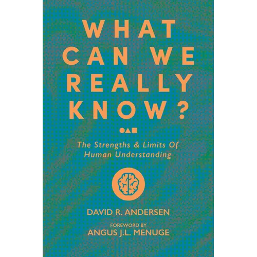 What Can We Really Know?: The Strengths and Limits of Human Understanding