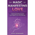 The Magic of Manifesting Love: 15 Advanced Manifestation Techniques to Stop Chasing, Start Attracting, and Become Magnetic to Your Dream Relationship