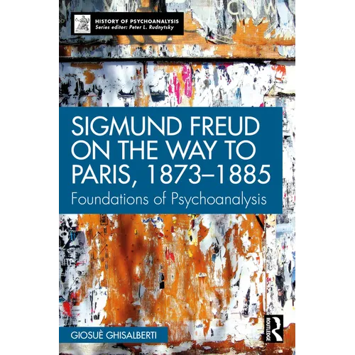 Sigmund Freud on the Way to Paris, 1873-1885: Foundations of Psychoanalysis