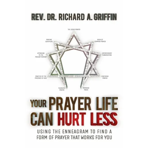 Your Prayer Life Can Hurt Less: Using the Enneagram to Find a Form of Prayer that Works for You