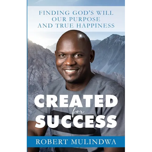 Created for Success: Finding God's Will, Our Purpose, and True Happiness