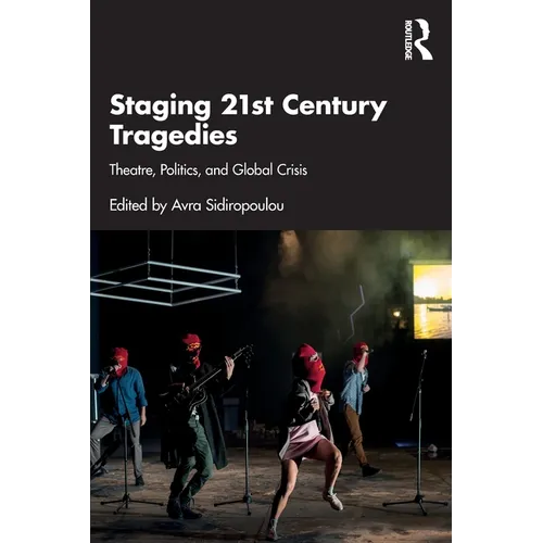 Staging 21st Century Tragedies: Theatre, Politics, and Global Crisis