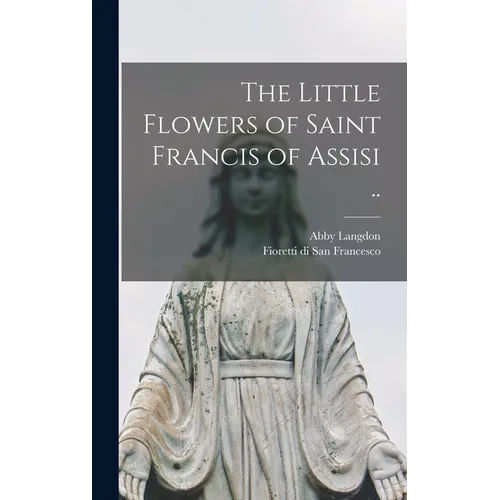 The Little Flowers of Saint Francis of Assisi ..