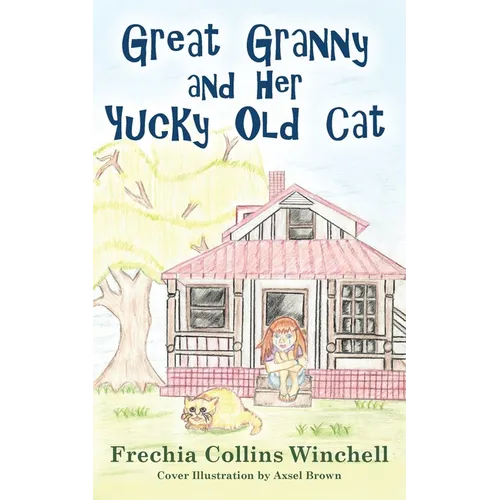 Great Granny and Her Yucky Old Cat: Chapter Book about young Girl and Her Granny's Cat