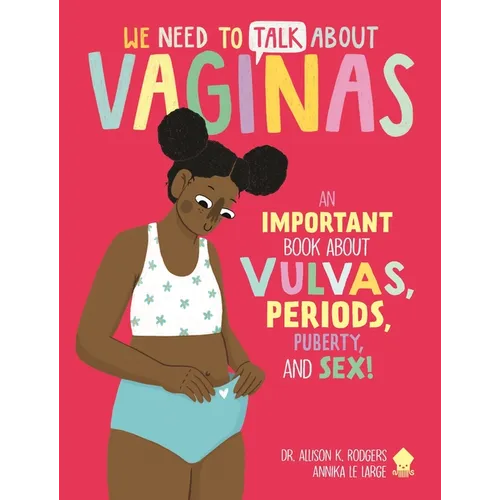 We Need to Talk about Vaginas: An Important Book about Vulvas, Periods, Puberty, and Sex!