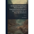 Mémoires Politiques Pour Servir À La Parfaite Intelligence De L'histoire De La Paix De Ryswick; Volume 3