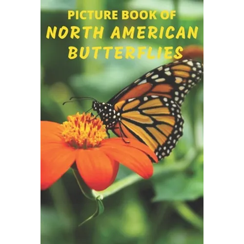 Picture Book of North American Butterflies: A Gift/Present Book for Alzheimer's Patients, Seniors with Dementia And Adults Facing Life's Challenges -