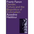 Frantz Fanon: Gender, Torture and the Biopolitics of Colonialism