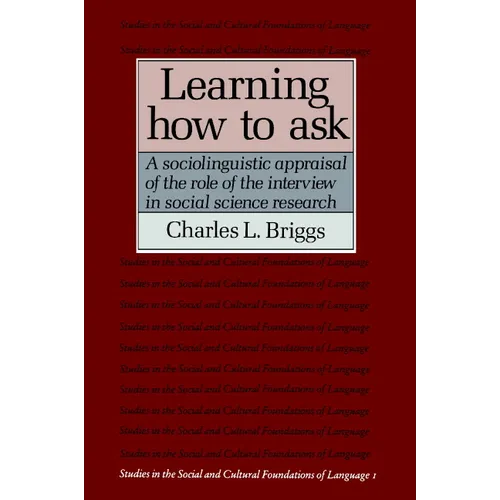 Learning How to Ask: A Sociolinguistic Appraisal of the Role of the Interview in Social Science Research - Paperback
