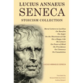 Lucius Annaeus Seneca Stoicism Collection: Moral Letters to Lucilius, On Benefits, On Anger, On the Shortness of Life, On a Happy Life, On Leisure, On