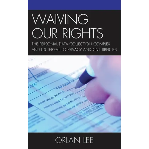 Waiving Our Rights: The Personal Data Collection Complex and Its Threat to Privacy and Civil Liberties
