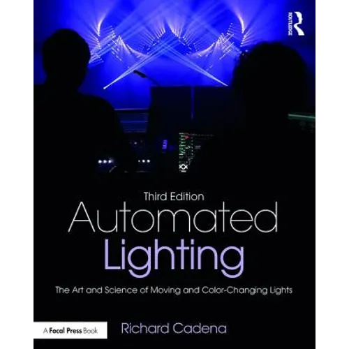 Automated Lighting: The Art and Science of Moving and Color-Changing Lights