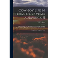 Cow-Boy Life in Texas, Or, 27 Years a Mavrick [!]: A Realistic and True Recital of Wild Life On the Boundless Plains of Texas, Being the Actual Experi