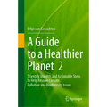 A Guide to a Healthier Planet, Volume 2: Scientific Insights and Actionable Steps to Help Resolve Climate, Pollution and Biodiversity Issues