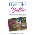 The Girl Who Learned to Live Life Better: A True Story to Inspire Every Parent Who's Praying for a Prodigal Child