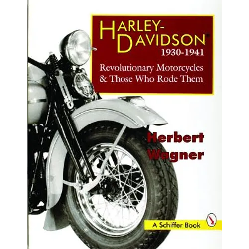 Harley Davidson Motorcycles, 1930-1941: Revolutionary Motorcycles and Those Who Made Them