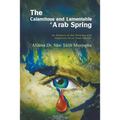 The Calamitous and Lamentable 'Arab Spring: An Analysis of the Hypocrisy and Illiteracy of an Arab Muslim