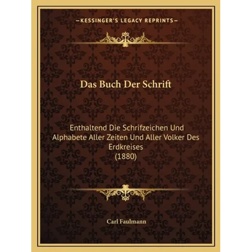 Das Buch Der Schrift: Enthaltend Die Schrifzeichen Und Alphabete Aller Zeiten Und Aller Volker Des Erdkreises (1880)