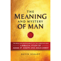 The Meaning and Mystery of Man: The Role and Responsibility of the Christian Man: A Biblical Study of Adam, St. Joseph and Jesus Christ