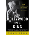 When Hollywood Had a King: The Reign of Lew Wasserman, Who Leveraged Talent into Power and Influence