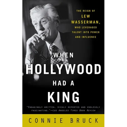 When Hollywood Had a King: The Reign of Lew Wasserman, Who Leveraged Talent into Power and Influence
