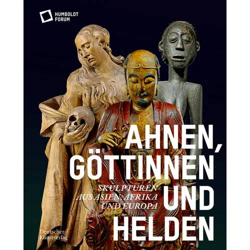 Ahnen, Göttinnen Und Helden: Skulpturen Aus Asien, Afrika Und Europa