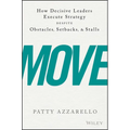Move: How Decisive Leaders Execute Strategy Despite Obstacles, Setbacks, and Stalls