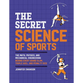 The Secret Science of Sports: The Math, Physics, and Mechanical Engineering Behind Every Grand Slam, Triple Axel, and Penalty Kick