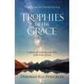 Trophies of His Grace: Capture the Goodness and Glory of the Grace of God