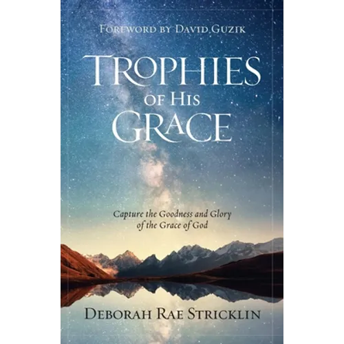 Trophies of His Grace: Capture the Goodness and Glory of the Grace of God