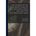 The Courses of the Ohio River Taken by Lt. T. Hutchins, Anno 1766, and Two Accompanying Maps