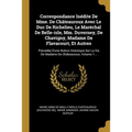 Correspondance Inédite De Mme. De Châteauroux Avec Le Duc De Richelieu, Le Maréchal De Belle-isle, Mm. Duverney, De Chavigny, Madame De Flavacourt, Et