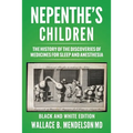 Nepenthe's Children: The history of the discoveries of medicines for sleep and anesthesia (Black and White Edition)
