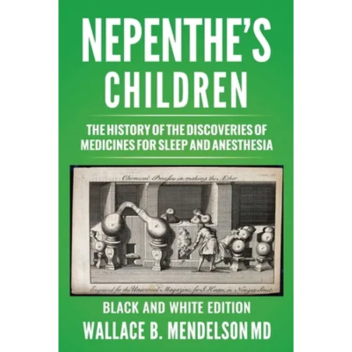 Nepenthe's Children: The history of the discoveries of medicines for sleep and anesthesia (Black and White Edition)