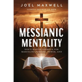 Messianic Mentality: God's Master Formula For Masculine Purpose, Power, and Peace