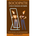 Sociopath: The Worst of Both Worlds - How to Detect and Avoid Psychopaths (A Crisis of Conscience and Empathy)