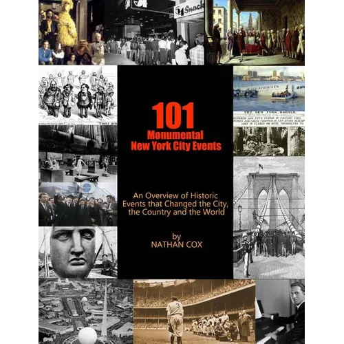 101 Monumental New York City Events: An Overview of the historic events that changed the city, the country and the world.