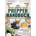 Das große PREPPER HANDBUCH: Die ultimativen Überlebenstechniken der Prepping- und Survival-Experten. Werde jetzt zum Überlebensprofi und meistere jede