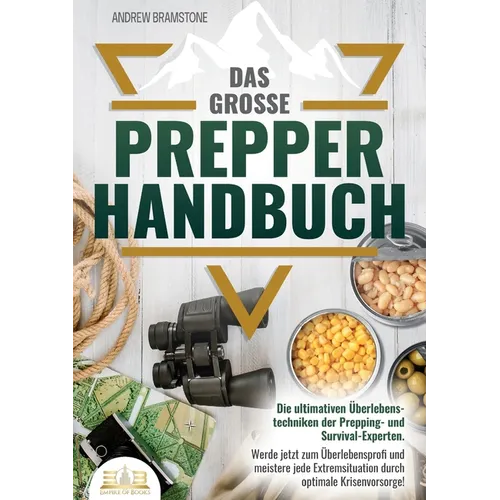 Das große PREPPER HANDBUCH: Die ultimativen Überlebenstechniken der Prepping- und Survival-Experten. Werde jetzt zum Überlebensprofi und meistere jede
