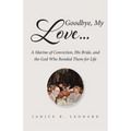 Goodbye, My Love...: A Marine of Conviction, His Bride, and the God Who Bonded Them for Life
