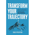 Transform Your Trajectory: How to Turn Your Most Challenging Moments into Life-Changing Breakthroughs
