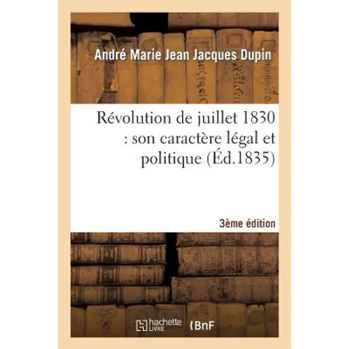 Révolution de Juillet 1830: Son Caractère Légal Et Politique 3e Édition