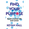 Find Your Purpose: Build a Better Life and Career