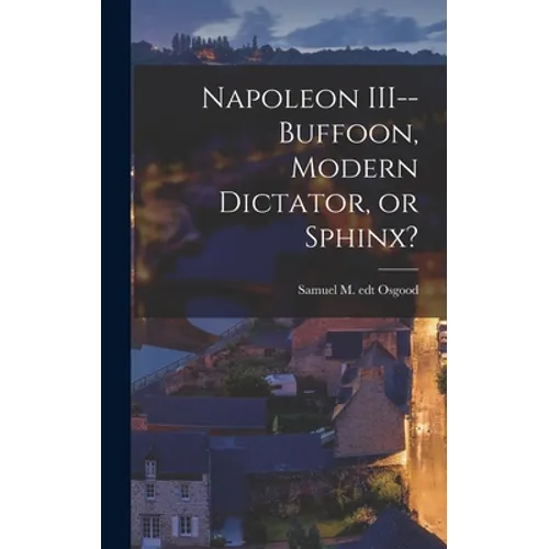 Napoleon III--buffoon, Modern Dictator, or Sphinx?