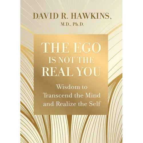 The Ego Is Not the Real You: Wisdom to Transcend the Mind and Realize the Self