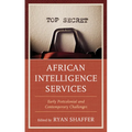 African Intelligence Services: Early Postcolonial and Contemporary Challenges
