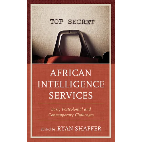 African Intelligence Services: Early Postcolonial and Contemporary Challenges