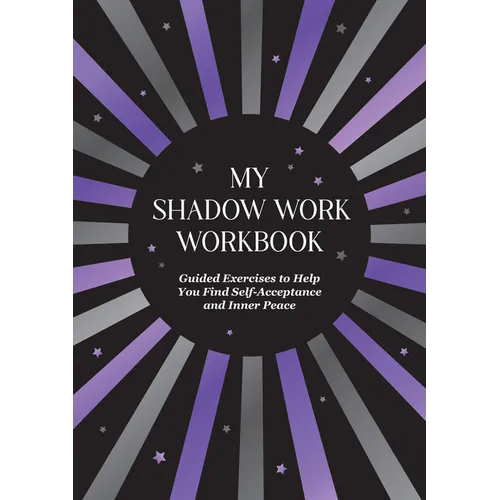 My Shadow Work Workbook: Guided Exercises to Help You Find Self-Acceptance and Inner Peace
