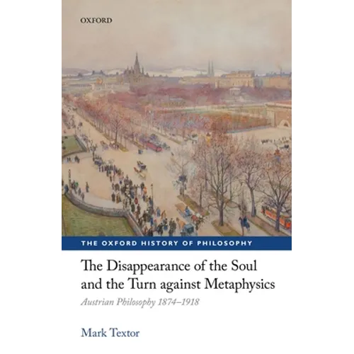 Disappearance of the Soul and the Turn Against Metaphysics: Austrian Philosophy 1874-1918
