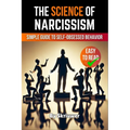 The Science of Narcissism: A Simple Guide to Self-Obsessed Behavior
